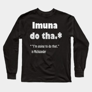 Michigan Translation of Imuna Do Tha Long Sleeve T-Shirt